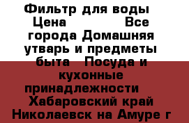 Фильтр для воды › Цена ­ 24 900 - Все города Домашняя утварь и предметы быта » Посуда и кухонные принадлежности   . Хабаровский край,Николаевск-на-Амуре г.